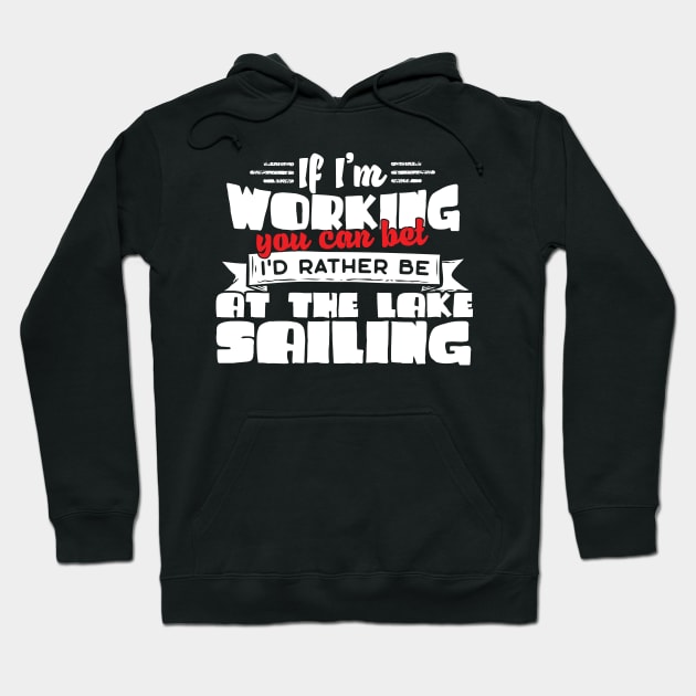 If I'm Working You Can Bet I'd Rather Be At The Lake Sailing Hoodie by thingsandthings